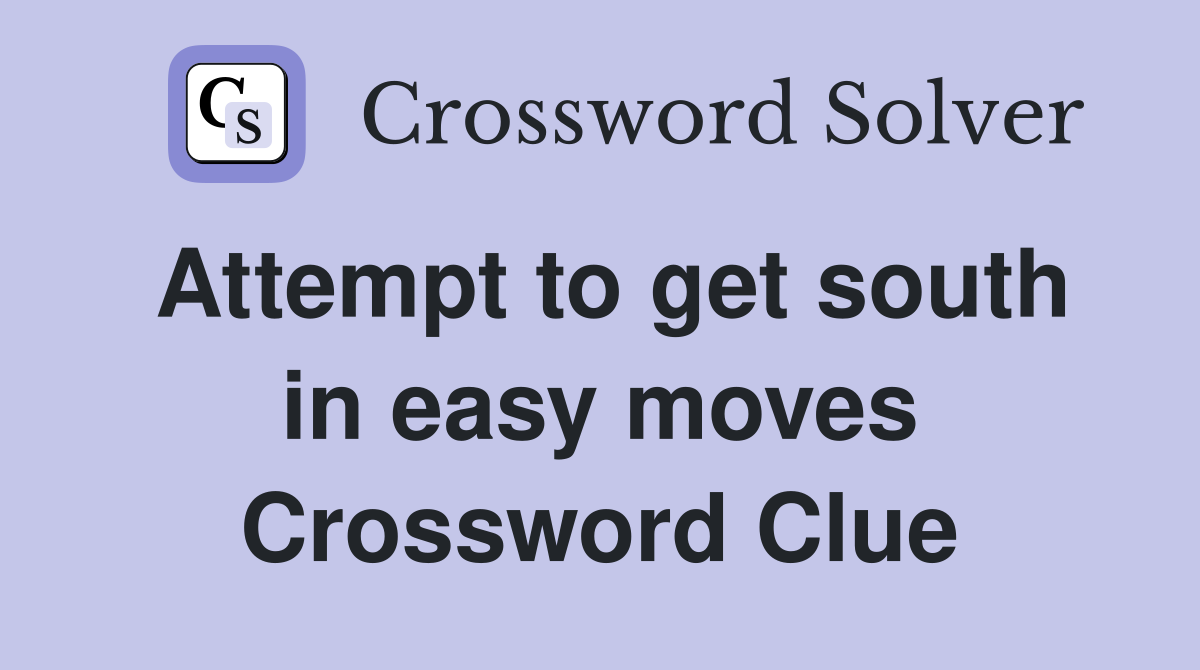 Attempt to get south in easy moves Crossword Clue Answers Crossword